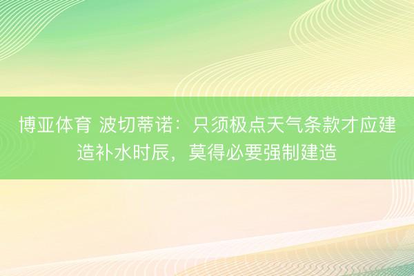 博亚体育 波切蒂诺:只须极点天气条款才应建造补水时辰,莫得必要强制建造